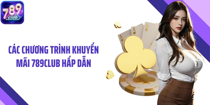 Các chương trình khuyến mãi 789Club hấp dẫn