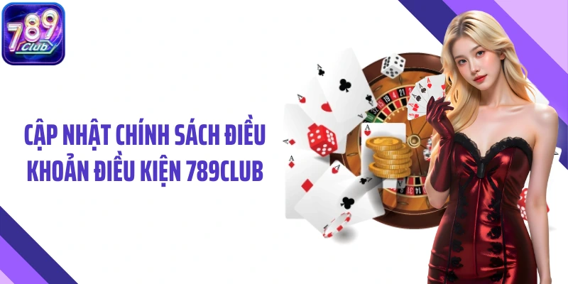 Cập nhật chính sách điều khoản điều kiện 789Club