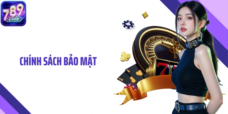 Chính Sách Bảo Mật- Đảm Bảo An Toàn Tuyệt Đối Cho Người Chơi