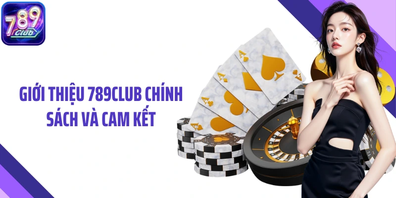 Giới thiệu 789Club chính sách và cam kết