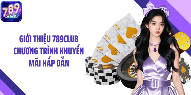 Giới thiệu 789Club chương trình khuyến mãi hấp dẫn