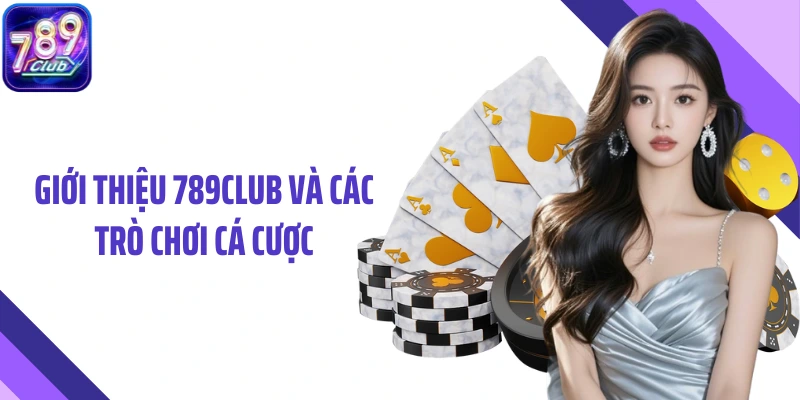 Giới thiệu 789Club và các trò chơi cá cược