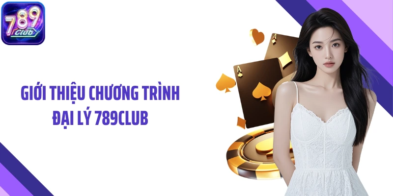 Giới thiệu chương trình đại lý 789Club