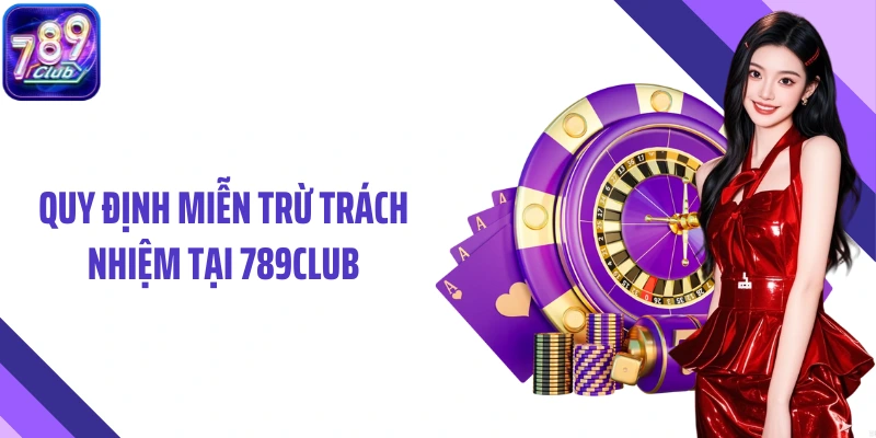 Quy định miễn trừ trách nhiệm tại 789Club