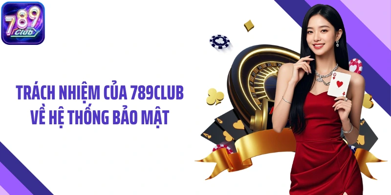 Trách nhiệm của 789Club về hệ thống bảo mật