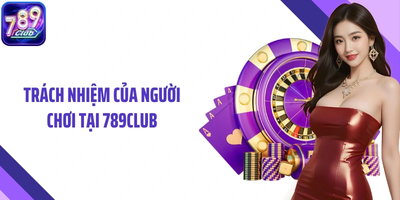 Trách nhiệm của người chơi tại 789Club