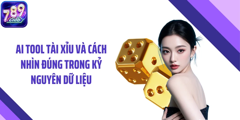 AI Tool Tài Xỉu Và Cách Nhìn Đúng Trong Kỷ Nguyên Dữ Liệu