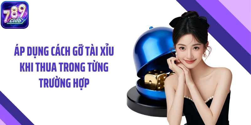 Áp dụng cách gỡ tài xỉu khi thua trong từng trường hợp