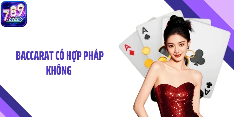 Baccarat Có Hợp Pháp Không Khi Tham Gia Tại 789CLUB