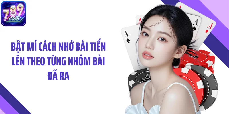 Bật mí cách nhớ bài tiến lên theo từng nhóm bài đã ra