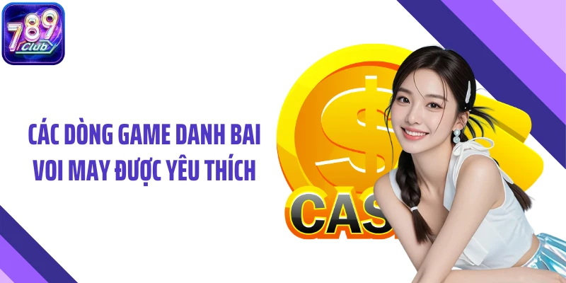 Các dòng game danh bai voi may được yêu thích