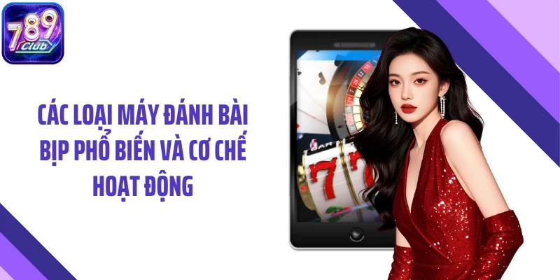 Các loại máy đánh bài bịp phổ biến và cơ chế hoạt động