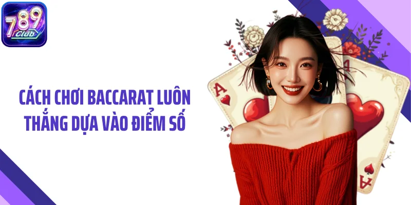 Cách chơi baccarat luôn thắng dựa vào điểm số