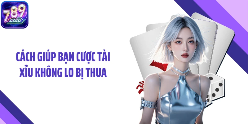 Cách giúp bạn cược tài xỉu không lo bị thua