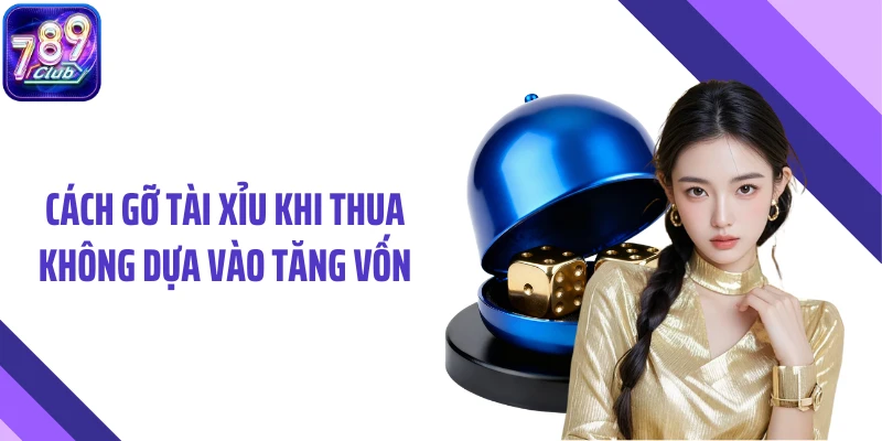Cách gỡ tài xỉu khi thua không dựa vào tăng vốn