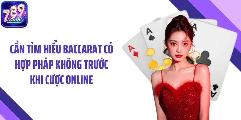 Cần tìm hiểu baccarat có hợp pháp không trước khi cược online