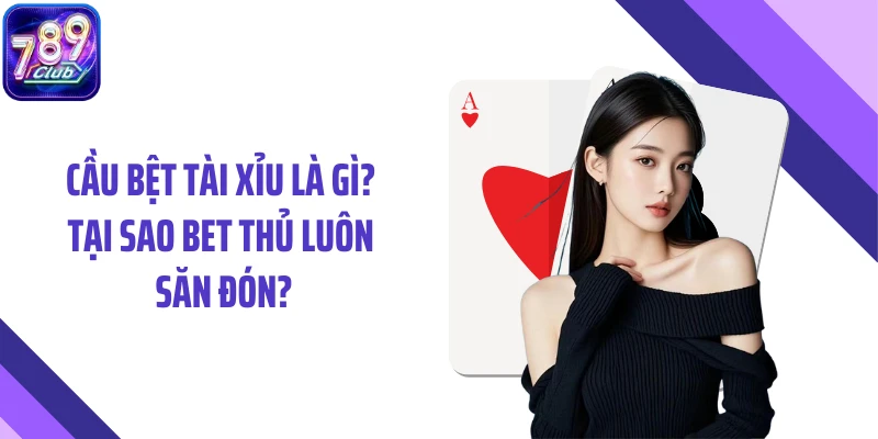 Cầu Bệt Tài Xỉu Là Gì? Tại Sao Bet Thủ Luôn Săn Đón?