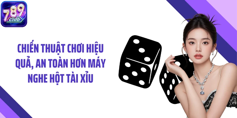 Chiến thuật chơi hiệu quả, an toàn hơn máy nghe hột tài xỉu