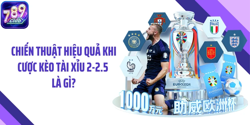 Chiến thuật hiệu quả khi cược kèo tài xỉu 2-2.5 là gì?