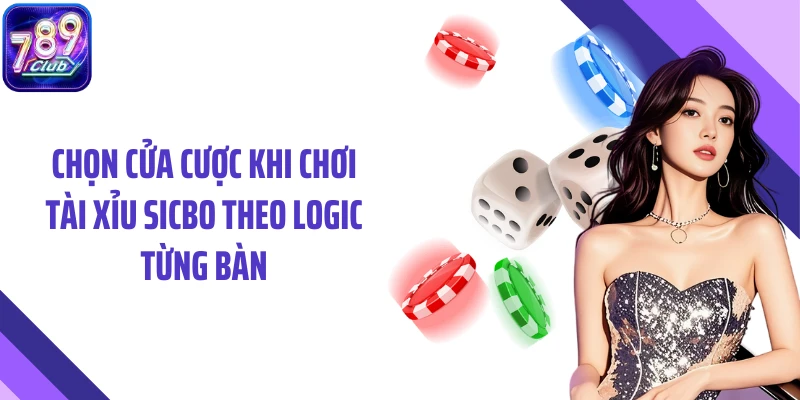 Chọn Cửa Cược Khi Chơi Tài Xỉu Sicbo Theo Logic Từng Bàn