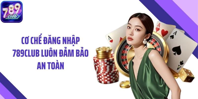 Cơ chế đăng nhập 789CLUB luôn đảm bảo an toàn