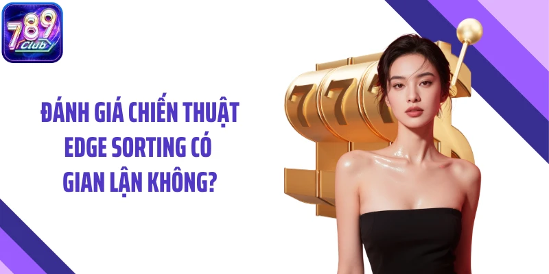 Đánh giá chiến thuật Edge Sorting có gian lận không?