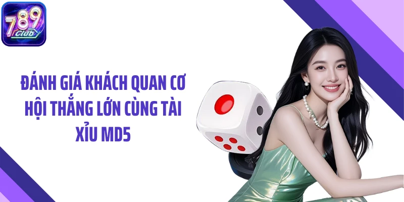 Đánh giá khách quan cơ hội thắng lớn cùng tài xỉu MD5
