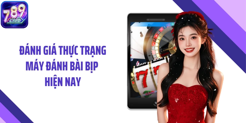 Đánh giá thực trạng máy đánh bài bịp hiện nay