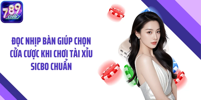 Đọc nhịp bàn giúp chọn cửa cược khi chơi tài xỉu sicbo chuẩn