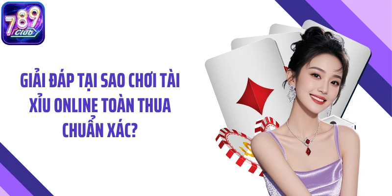 Giải đáp tại sao chơi tài xỉu online toàn thua chuẩn xác?