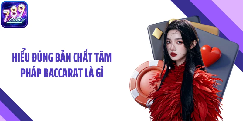 Hiểu đúng bản chất tâm pháp Baccarat là gì