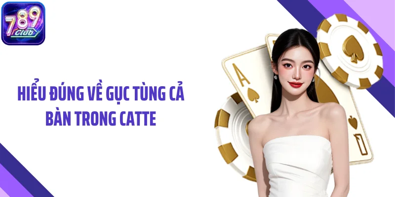 Hiểu đúng về gục tùng cả bàn trong Catte