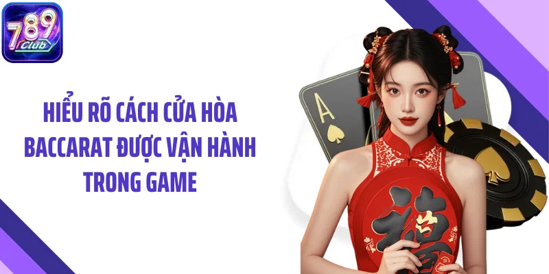 Hiểu rõ cách cửa Hòa Baccarat được vận hành trong game