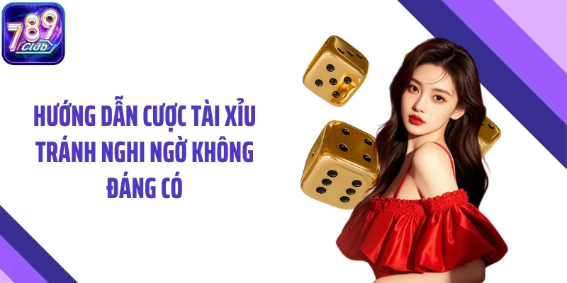 Hướng dẫn cược tài xỉu tránh nghi ngờ không đáng có