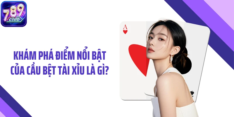 Khám phá điểm nổi bật của cầu bệt tài xỉu là gì?