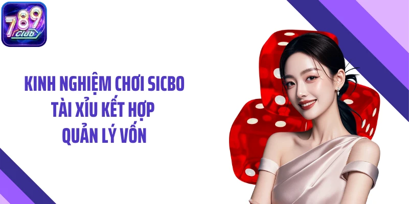 Kinh nghiệm chơi sicbo tài xỉu kết hợp quản lý vốn