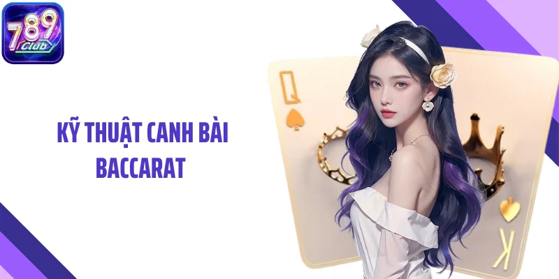 Kỹ Thuật Canh Bài Baccarat Và Cách Chọn Thời Điểm Vào Cửa