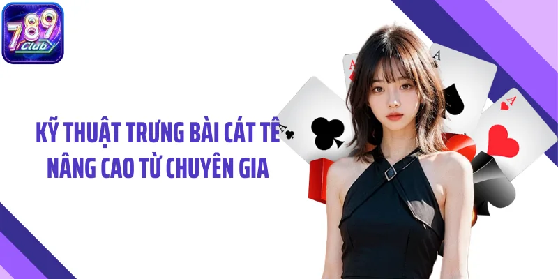 Kỹ thuật trưng bài cát tê nâng cao từ chuyên gia