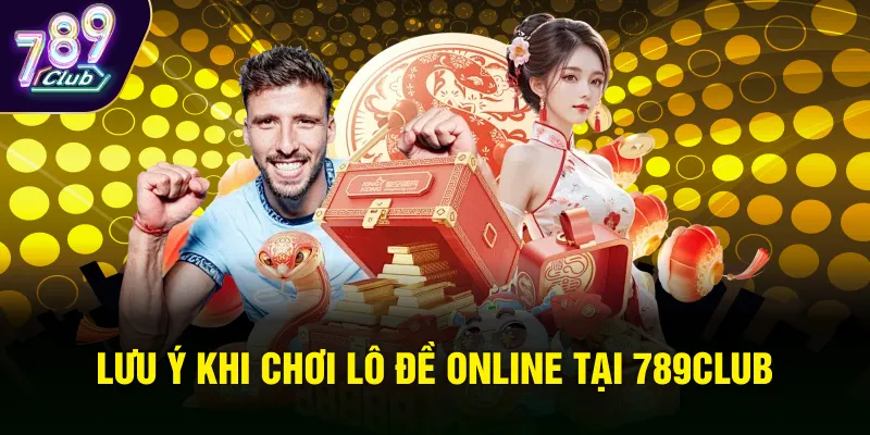 Lưu ý khi chơi lô đề online tại 789Club