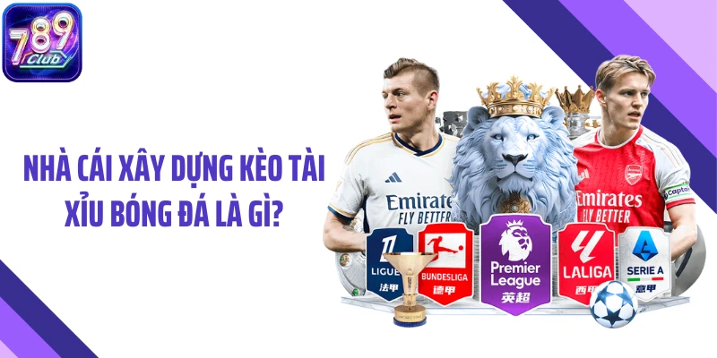 Nhà cái xây dựng kèo tài xỉu bóng đá là gì?