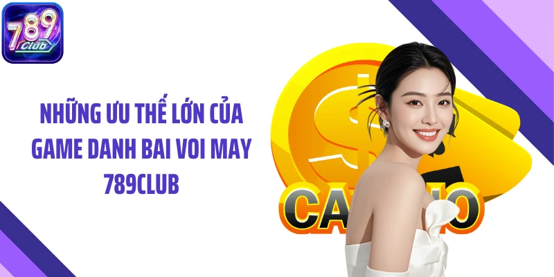 Những ưu thế lớn của game danh bai voi may 789CLUB
