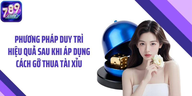Phương pháp duy trì hiệu quả sau khi áp dụng cách gỡ thua tài xỉu