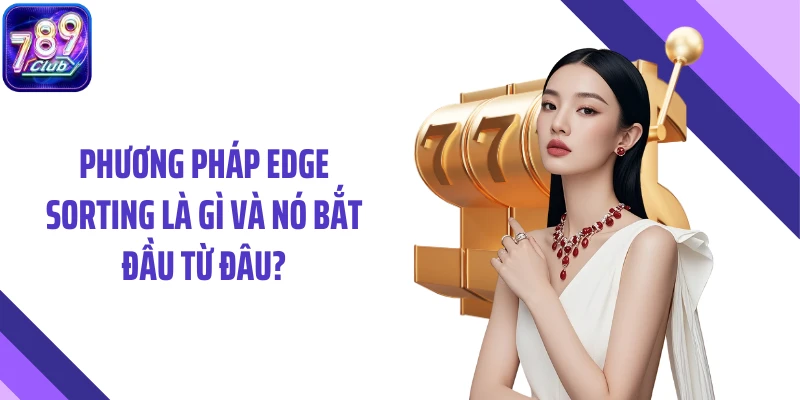 Phương pháp Edge Sorting là gì và nó bắt đầu từ đâu?