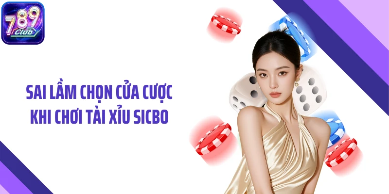 Sai lầm chọn cửa cược khi chơi tài xỉu sicbo
