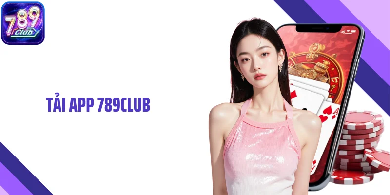 Tải App 789CLUB Đúng Phiên Bản Cho Từng Thiết Bị