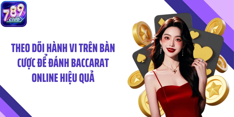 Theo dõi hành vi trên bàn cược để đánh baccarat online hiệu quả