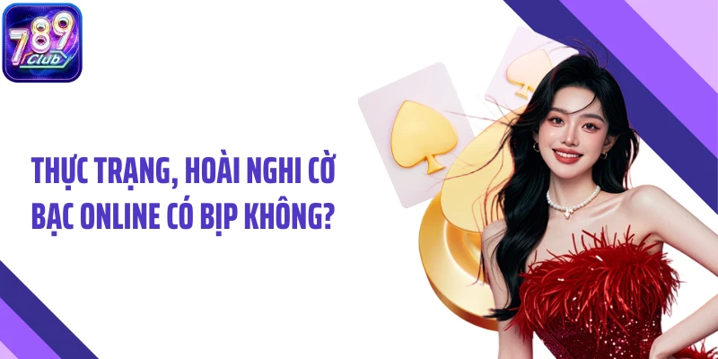 Thực trạng, hoài nghi cờ bạc online có bịp không?