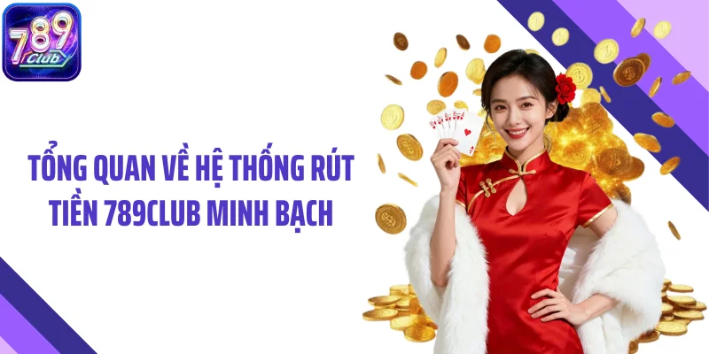 Tổng quan về hệ thống rút tiền 789CLUB minh bạch